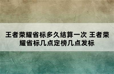 王者荣耀省标多久结算一次 王者荣耀省标几点定榜几点发标